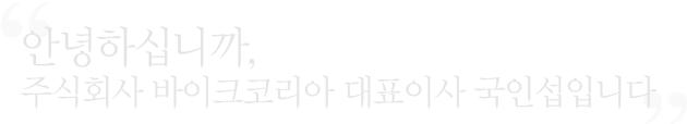 안녕하십니까, 주식회사 바이크코리아 대표이사 국인섭입니다